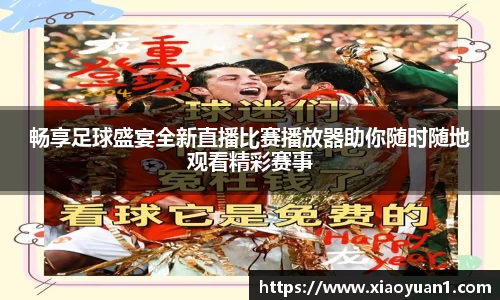 畅享足球盛宴全新直播比赛播放器助你随时随地观看精彩赛事