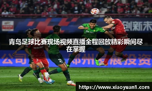 青岛足球比赛现场视频直播全程回放精彩瞬间尽在掌握