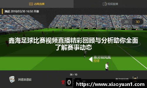 鑫海足球比赛视频直播精彩回顾与分析助你全面了解赛事动态