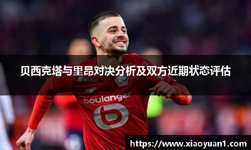 贝西克塔与里昂对决分析及双方近期状态评估