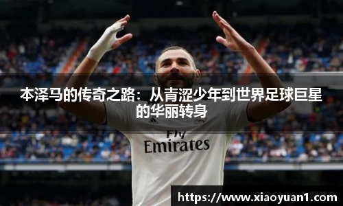本泽马的传奇之路：从青涩少年到世界足球巨星的华丽转身
